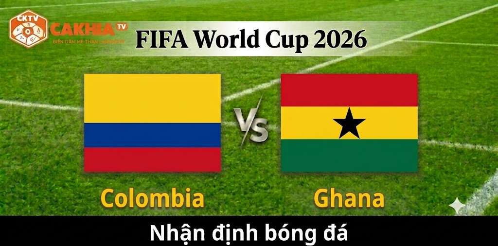 Nhận định Colombia vs Ghana: Colombia nhỉnh hơn về bản lĩnh